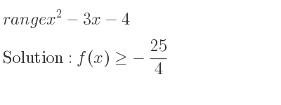 The range of x^2-3x-4 is f(x)>=-25/4